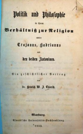 Politik und Philosophie in ihrem Verhältniß zur Religion unter Trajanus, Hadrianus und den beiden Antoninen : ein geschichtlicher Vortrag