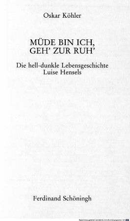 Müde bin ich, geh' zur Ruh' : die hell-dunkle Lebensgeschichte Luise Hensels