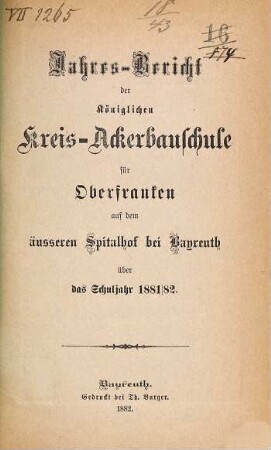 Jahres-Bericht der Königlichen Kreis-Ackerbauschule für Oberfranken auf dem Äußeren Spital- und Lettenhof bei Bayreuth und der daselbst neuerrichteten Kgl. Landwirtschaftlichen Winterschule über das Schuljahr .... 1881/82 (1882)