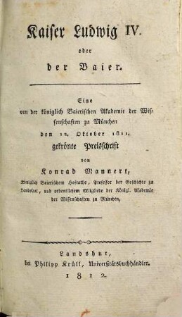 Kaiser Ludwig IV. oder der Baier : eine von der königlich baierischen Akademie der Wissenschaften zu München den 12. Oktober 1811 gekrönte Preisschrift
