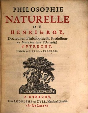 Philosophie Naturelle De Henry le Roy, Docteur en Philosophie & Professeur en Medecine dans l'Université d'Utrecht : Traduit de Latin en François