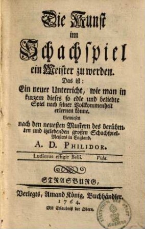 Die Kunst im Schachspiel ein Meister zu werden. das ist: Ein neuer Unterricht, wie man in kurzem dieses so edle und beliebte Spiel nach seiner Vollkommenheit erlernen könne