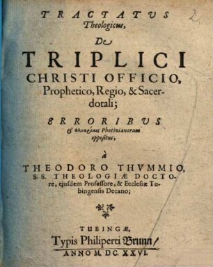 Tractatus Theologicus, De Triplici Christi Officio, Prophetico, Regio, & Sacerdotali : Erroribus & Phlyariais Photinianorum oppositus