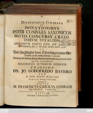 Dissertatio Ivridica De Donationibvs Inter Conivges Saxonicos Moto Concvrsv Creditorvm Invalidis Secvndvm Edicti Reg. De Bancae Rvptoribvs, De D. VII. Jan. MDCCXXIV. §. XV i. e. Von Ungültigkeit derer Schenckungen unter Ehe-Leuten nach entstandenen Concurs Vermöge des Königl. allergn. Mandats wieder die Banqueroutiers, §. 15.