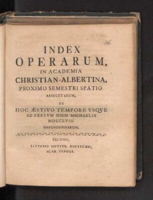 SS 1758: Index Operarum, In Academia Christian-Albertina, Proximo Semestri Spatio Absolutarum, Et Hoc Æstivo Tempore Vsqve Ad Festvm Diem Michaelis MDCCLVIII. Impendendarum.