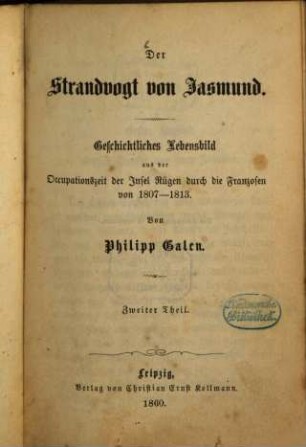 Der Strandvogt von Jasmund : Geschichtliches Lebensbild aus der Occupationszeit der Insel Rügen durch die Franzosen von 1807 - 1813. Von Philipp Galen, 2