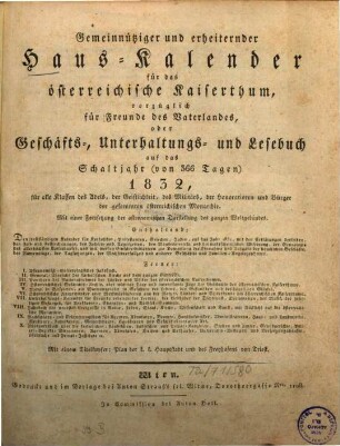 Gemeinnütziger und erheiternder Haus-Kalender für das österreichische Kaiserthum, vorzüglich für Freunde des Vaterlandes oder Geschäfts-, Unterhaltungs- und Lesebuch : auf ... alle Classen des Adels, der Geistlichkeit, des Militärs, der Honorationen und Bürger der gesammten österreichischen Monarchie. 1832
