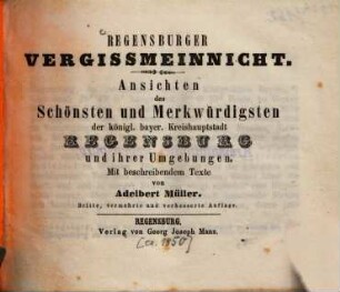 Regensburger Vergissmeinnicht : Ansichten des Schönsten und Merkwürdigsten der königl. bayer. Kreishauptstadt Regensburg und ihrer Umgebungen