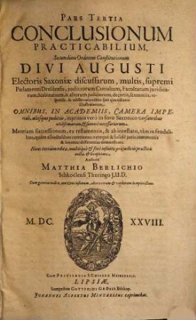 Pars ... Conclusionum Practicabilium : Secundum Ordinem Constitutionum Divi Augusti, Electoris Saxoniae Discussarum ..., 3. Materiam successionum, ex testamentis & ab intestato, tam in feudalibus, quam allodialibus continens vereque & folide juris communis & saxonici differentias demonstrans