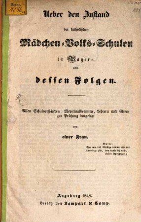 Ueber den Zustand der katholischen Mächen-Volks-Schulen in Bayern und dessen Folgen : allen Schulvorständen, Medicinalbeamten, Lehrern und Eltern zur Prüfung dargelegt