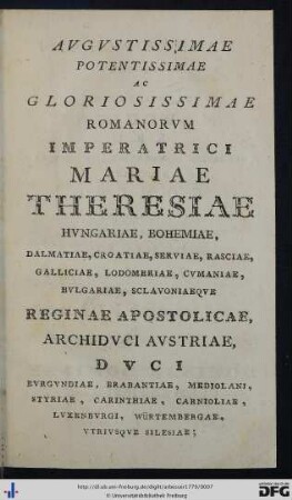 Augustissimae Potentissimae Ac Gloriosissimae Romanorum Imperatrici Mariae Theresiae ...