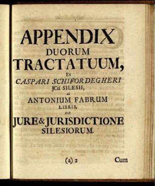 Appendix Duorum Tractatuum, Ex Caspari Schifordegheri JCti Silesii, ad Antonium Fabrum Libris, De Jure & Jurisdictione Silesiorum.