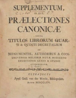 Suppl.: Id Est, Praelectiones Canonicae Juxta Titulos Librorum Quarti & Quinti Decretalium Ex Monumentis, Authoribus & Controversiis Melioris Notae Hodierno Eruditionis Genio & Studio Accomodatae