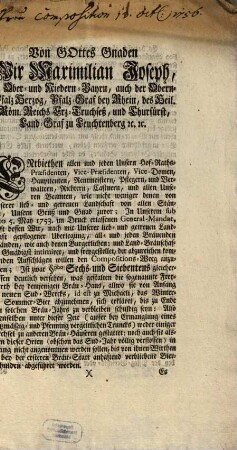 Von Gottes Gnaden Wir Maximilian Joseph, in Ober- und Niedern-Bayrn, auch der Obern-Pfalz Herzog, Pfalz-Graf bey Rhein, des Heil. Röm. Reichs Erz-Truchseß, und Churfürst, Land-Graf zu Leuchtenberg [et]c. [et]c. Entbiethen allen und jeden Unsern Hof-Raths-Praesidenten, Vice-Praesidenten ... Unsern Gruß und Gnad zuvor; In Unserem sub dato 5. May 1753. im Druck erlassenen General-Mandat, kraft dessen Wir, nach mit Unserer lieb- und getreuen Landschaft gepflogener Uberlegung, all- und jeden Bräuenden Ständen, wie auch denen Burgerlichen: und Land-Bräuschaften Gnädigst intimiret, und freygestellet ...