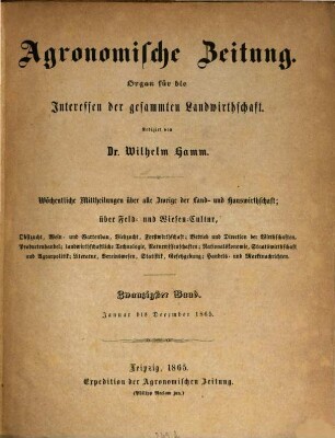 Agronomische Zeitung : Organ für die Interessen der gesamten Landwirtschaft ; wöchentliche Mitteilungen über alle Zweige der Land- und Hauswirtschaft. 20. 1865