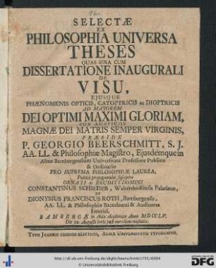 Selectae Ex Philosophia Universa Theses Quas Una Cum Dissertatione Inaugurali De Visu, Ejusque Phaenomenis Opticis, Catoptricis Ac Dioptricis