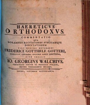 Haereticus orthodoxus : Commentatio, qua sol. recitationes ... Fr. Gotth. Gotteri ... indicit Jo. Georg. Walch