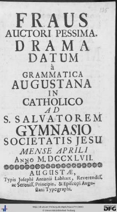 Fraus Auctori Pessima : Drama Datum à Grammatica Augustana In Catholico ad S. Salvatorem Gymnasio Societatis Jesu Mense Aprili Anno M.DCCXLVII.