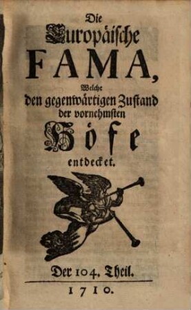 Die europäische Fama, welche den gegenwärtigen Zustand der vornehmsten Höfe entdecket. 104. 1710