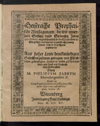 Geistreiche Prophetische Weissagungen/ die wir innerhalb Sechtzig unnd Siebentzig Jaren ipso Eventu augenscheinlich in der Christenheit erfüllet gesehen/ und was wir unzweiffelich in wenig Jahren noch in Teutschland zugewarten