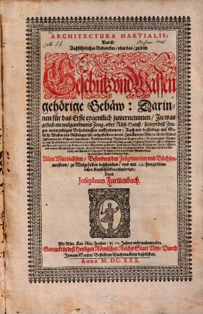 Architectura martialis : das ist: Außführliches Bedencken uber das zu dem Geschütz und Waffen gehörige Gebäw ; darinnen ... zuvernemmen, in was gestalt ein wolgeordnetes Zeug- oder Rüst-Hauß, sampt deß Zeuges notwendigen Behaltnussen auffzubawen ...