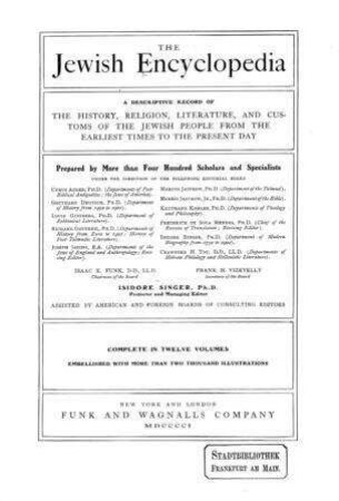 The Jewish encyclopedia : a descriptive record of the history, religion, literature, and customs of the Jewish people from the earliest time to the present day ; complete in 12 volumes / Isidore Singer, projector and managing ed.