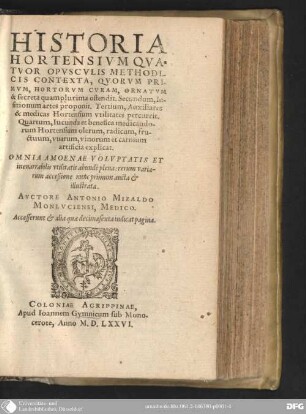 Historia Hortensium : quatuor opusculis methodicis contexta, quorum primum, Hortorum curam, ornatum & Secreta quam plurima ostendit ; secundum, Insitionum Artes proponit ; tertium Auxiliares & medicas hortensium utilitates percurrit ; quartum, iucunda et benefica medicandorum hortensium olerum, radicum, fructuum, uvarum, vinorum et carnium artificia explicat