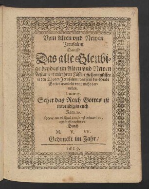 Vom Alten und Newen Jerusalem Das ist/ Das alle Gleubige beydes im Alten und Newen Testament mit ihren Füssen stehen müssen in den Thoren Jerusalem/ das ist in der Stadt Gottes wandeln unnd nicht darneben