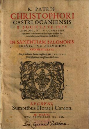 R. Patris Christophori Castri Ocaniensis ... In Sapientiam Salomonis brevis, ac dilucidus commentarius