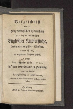 Verzeichniß einer ganz vortreflichen Sammlung der besten Abdrücke Englischer Kupferstiche, berühmter englischer Künstler, unter Glas,... den 20ten März 1790, auf dem Börsensaal in Hamburg