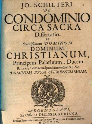 Jo. Schilteri De Condominio Circa Sacra Dissertatio : Ad Serenissimum Dominum Dominum Christianum, Principem Palatinum, Ducem Bavariae, Comitem Sponheimensem & [et]c.