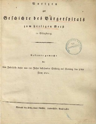 Notizen zur Geschichte des Bürgerspitals zum heiligen Geist in Würzburg : bekannt gemacht bey dem Jubelfeste dieser nun 500 Jahre bestehenden Stiftung auf Sonntag den 27ten Juny 1819