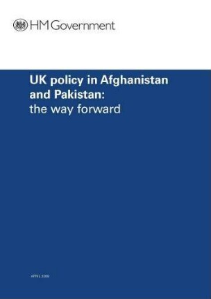 UK policy in Afghanistan and Pakistan : the way forward