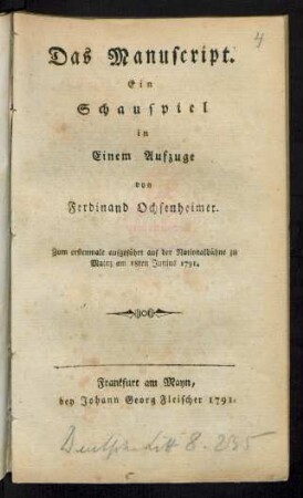Das Manuscript : Ein Schauspiel in Einem Aufzuge von Ferdinand Ochsenheimer. Zum erstenmale aufgeführt auf der Nationalbühne zu Mainz am 18ten Junius 1791.