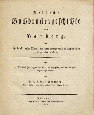Aelteste Buchdruckergeschichte von Bamberg : wo diese Kunst, neben Mainz, vor allen übrigen Städten Deutschlands zuerst getrieben worden ; aus der Dunkelheit hervorgezogen und bis 1534 fortgeführt, auch mit ein Paar Abhandlungen versehen