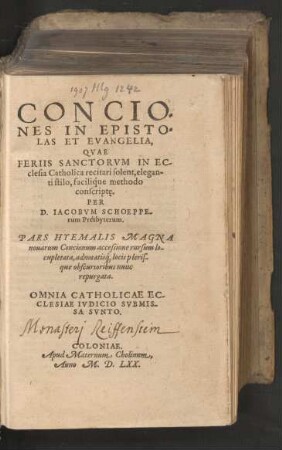 CONCIO=||NES IN EPISTO=||LAS ET EVANGELIA,|| QVAE || FERIIS SANCTORVM IN EC-||clesia Catholica recitari solent ... || conscripte̜.|| PER || D. IACOBVM SCHOEPPE-||rum Presbyterum.|| PARS HYEMALIS MAGNA || nouarum Concionum accessione rursum lo-||cupletata, adnotatis[que] locis pleris-||que obscurioribus nuuc || repurgata.|| ... ||