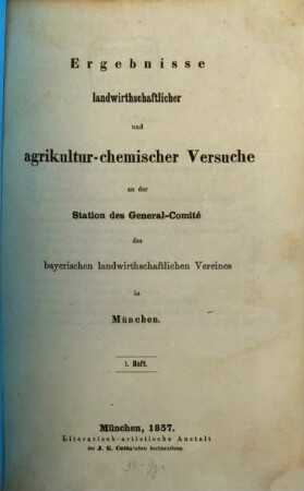 Ergebnisse landwirthschaftlicher und agrikulturchemischer Versuche an der Station des General-Comité des Bayerischen Landwirthschaftlichen Vereins. 1, 1. 1857
