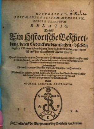 Historica Rerum Intra Septem Menses In Europa Gestarum Relatio : Das ist, Ein Historische Beschreibung, deren Gedenckwirdigen sachen, so sich die nägsten VII. monat, durch gantz Europa, hin und wider zugetragen, biß auff jetzt ablauffendts Monat Martij 1592. Damit die wurckung ... der ... vier Finsternussen, welche sich am Himmel ... ertzeigt ... bewiesen wirdt