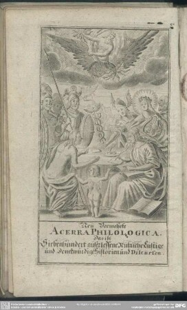 Neu Vermehrte Acerra Philologica. Das ist Siebenhundert auserlesene Nützliche Lustige und Denckwürdige Historien und Discursen