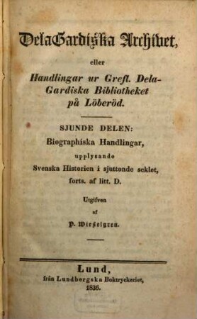 DelaGardiska Archivet, eller Handlingar ur grefl. Dela-Gardiska bibliotheket på Löberöd. 7, Biographiska Handlingar, upplysande Svenska Historien i sjuttonde seklet