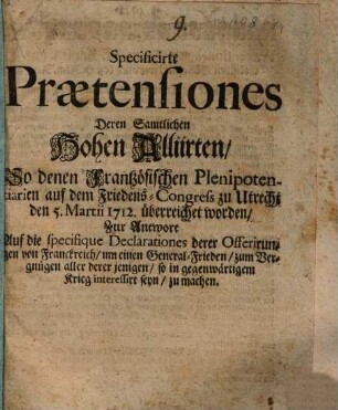 Specificirte Praetensiones deren Alliirten : so denen Frantzösischen Plenipotentiarien auf dem Friedens-Congress zu Utrecht den 5. Martii 1712 überreichet worden