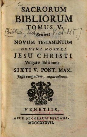 Sacrorum Bibliorum Tomus ..., 5. Scilicet Novum Testamentum Domini Nostri Jesu Christi Vulgatae Editionis