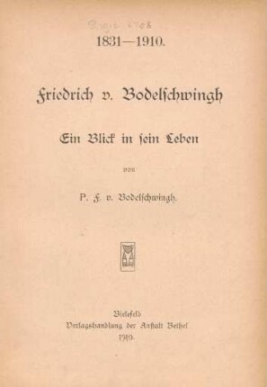 Friedrich v. Bodelschwingh : ein Blick in sein Leben ; 1831-1910