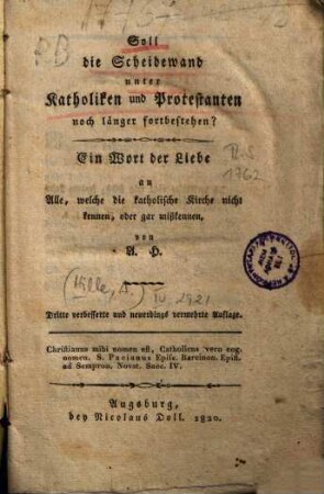 Soll die Scheidewand unter Katholiken und Protestanten noch länger fortbestehen? : ein Wort der Liebe an Alle, welche die katholische Kirche nicht kennen, oder gar mißkennen