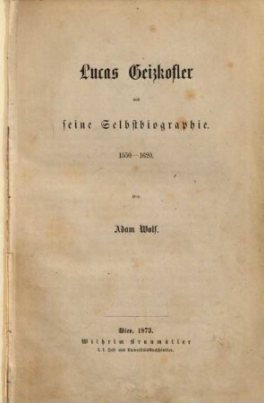 Lucas Geizkofler und seine Selbstbiographie : 1550 - 1620. Von Adam Wolf