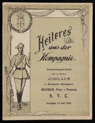 Heiteres aus der Kompagnie. Zusammengekritzelt Zum 25 Jährigen Jubiläum der Deutschen Kompagnie Heinrich, Prinz v. Preußen S.V.C. Schanghai, 18. Juni 1916