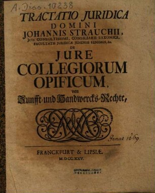 Tractatio Iuridica Domini Johannis Strauchii ... De Iure Collegiorum Opificum = Von Zunfft- und Handwercks-Rechte