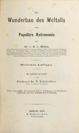 Der Wunderbau des Weltalls, oder populäre Astronomie : nebst einem Atlas: Astronomische Tafeln, Abbildungen und Sternkarten enthaltend