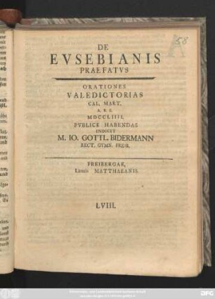 De Evsebianis Praefatvs Orationes Valedictorias Cal. Mart. A. R. S. MDCCLIIII. Pvblice Habendas Indicat M. Io. Gottli. Bidermann Rect. Gymn. Freib.