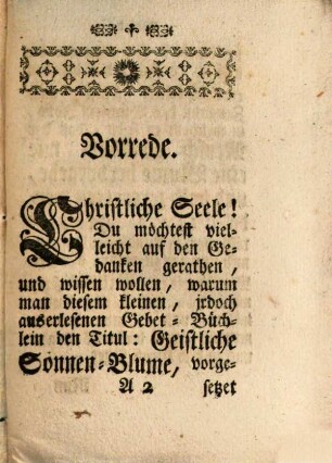 Geistliche Sonnen-Blum Oder Tägliche Besuchungen Des Allerheiligsten Altars-Sacrament : Samt unterschiedlichen Andachts-Ubungen, Als Morgen- Abend- Meß- Beicht- und Communion- auch andern Gebetern, nebst einem Zusatz von verschiedenen Tag-Zeiten|Litaneyen und Andachten vermehret